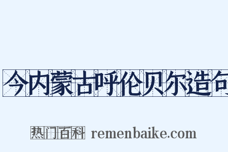 今内蒙古呼伦贝尔造句是什么意思的图片